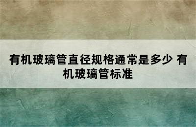 有机玻璃管直径规格通常是多少 有机玻璃管标准